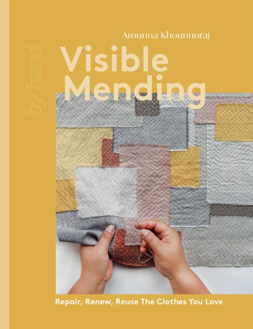 Visible Mending: Repair, Renew and Reuse The Clothes You Love